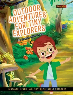 Aventures en plein air pour les petits explorateurs : Découvrir, apprendre et jouer en plein air - Outdoor Adventures for Tiny Explorers: Discover, Learn, and Play in the Great Outdoors