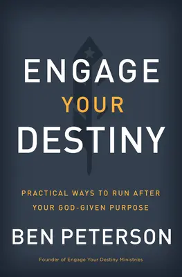 Engagez votre destin : Des moyens pratiques de poursuivre le but que Dieu vous a donné - Engage Your Destiny: Practical Ways to Run After Your God-Given Purpose