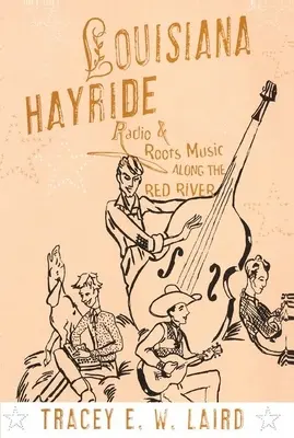 Louisiana Hayride : Radio et musique populaire le long de la rivière Rouge - Louisiana Hayride: Radio and Roots Music Along the Red River