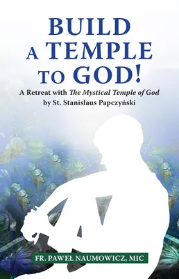 Construire un temple pour Dieu ! Une retraite avec le Temple mystique de Dieu de Saint Stanislas Papczyński - Build a Temple to God!: A Retreat with the Mystical Temple of God by St. Stanislaus Papczyński