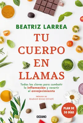 Tu Cuerpo En Llamas : Todas Las Claves Para Combatir La Inflamacin Y Revertir El Envejecimiento - Tu Cuerpo En Llamas: Todas Las Claves Para Combatir La Inflamacin Y Revertir El Envejecimiento