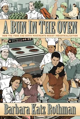 Un petit pain dans le four : comment les mouvements pour l'alimentation et la naissance résistent à l'industrialisation - A Bun in the Oven: How the Food and Birth Movements Resist Industrialization