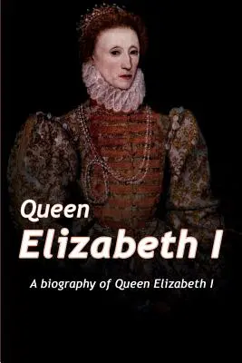 La Reine Elizabeth : Une biographie de la Reine Elizabeth - Queen Elizabeth: A Biography of Queen Elizabeth