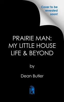 L'homme des prairies : Ma vie dans une petite maison et au-delà - Prairie Man: My Little House Life & Beyond
