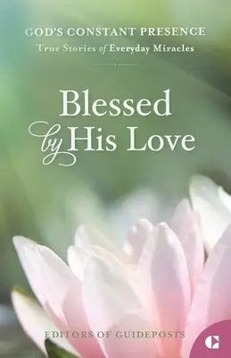 Béni par son amour : Histoires vraies de miracles quotidiens - Blessed by His Love: True Stories of Everyday Miracles