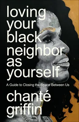 Aimer son voisin noir comme soi-même : Un guide pour combler le fossé qui nous sépare - Loving Your Black Neighbor as Yourself: A Guide to Closing the Space Between Us