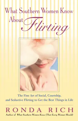 Ce que les femmes du Sud savent sur le flirt : L'art du flirt social, de la cour et de la séduction pour obtenir les meilleures choses de la vie. - What Southern Women Know About Flirting: The Fine Art of Social, Courtship, and Seductive Flirting to Get the Best Things in Life
