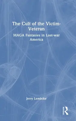 Le culte de la victime-vétéran : Les fantasmes MAGA dans l'Amérique de la guerre perdue - The Cult of the Victim-Veteran: MAGA Fantasies in Lost-war America
