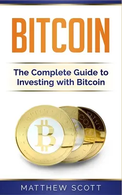 Bitcoin : Le guide complet pour investir dans le bitcoin - Bitcoin: The Complete Guide to Investing with Bitcoin