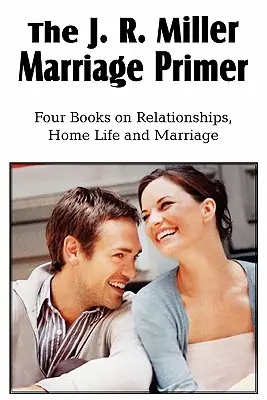 The J. R. Miller Marriage Primer, the Marriage Alter, Girls Faults and Ideals, Young Men Faults and Ideals, Secrets of Happy Home Life (en anglais) - The J. R. Miller Marriage Primer, the Marriage Alter, Girls Faults and Ideals, Young Men Faults and Ideals, Secrets of Happy Home Life