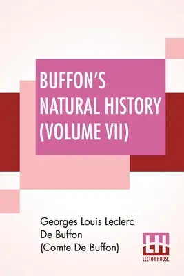 L'histoire naturelle de Buffon (Volume VII) : Contenant une théorie de la terre Traduit et noté du français par James Smith Barr En dix volumes - Buffon's Natural History (Volume VII): Containing A Theory Of The Earth Translated With Noted From French By James Smith Barr In Ten Volumes