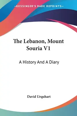 Le Liban, le Mont Souria V1 : Une histoire et un journal - The Lebanon, Mount Souria V1: A History And A Diary