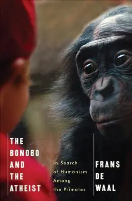 Le bonobo et l'athée : à la recherche de l'humanisme chez les primates - The Bonobo and the Atheist: In Search of Humanism Among the Primates