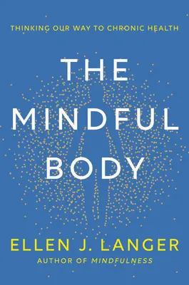 Le corps en pleine conscience : Penser à notre santé chronique - The Mindful Body: Thinking Our Way to Chronic Health