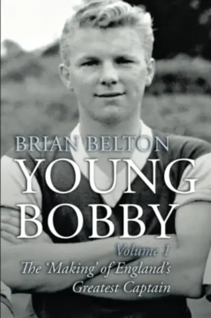 Young Bobby - La formation du plus grand capitaine de l'Angleterre. Volume 1 - Young Bobby - The Making of England's Greatest Captain. Volume 1