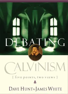 Débat sur le calvinisme : Cinq points, deux points de vue - Debating Calvinism: Five Points, Two Views