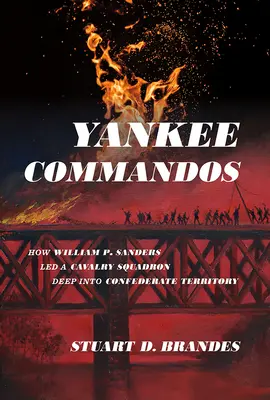 Commandos yankees : comment William P. Sanders a dirigé un escadron de cavalerie au cœur du territoire confédéré - Yankee Commandos: How William P. Sanders Led a Cavalry Squadron Deep Into Confederate Territory
