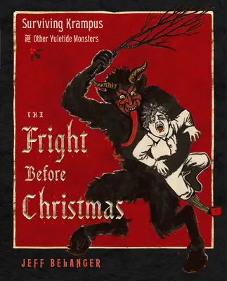 L'effroi avant Noël : Survivre à Krampus et autres monstres, sorcières et fantômes des fêtes de fin d'année - The Fright Before Christmas: Surviving Krampus and Other Yuletide Monsters, Witches, and Ghosts