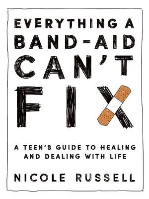 Tout ce qu'un pansement ne peut pas réparer : Guide de guérison et de gestion de la vie à l'intention des adolescents - Everything a Band-Aid Can't Fix: A Teen's Guide to Healing and Dealing with Life