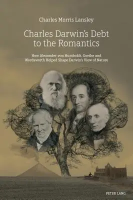 La dette de Charles Darwin envers les romantiques : Comment Alexander von Humboldt, Goethe et Wordsworth ont contribué à façonner la vision de la nature de Darwin - Charles Darwin's Debt to the Romantics: How Alexander von Humboldt, Goethe and Wordsworth Helped Shape Darwin's View of Nature