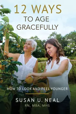 12 façons de vieillir avec grâce : Comment paraître et se sentir plus jeune - 12 Ways to Age Gracefully: How to Look and Feel Younger