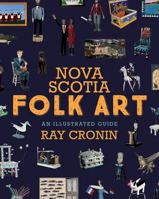 L'art populaire de la Nouvelle-Écosse : An Illustrated Guide - Nova Scotia Folk Art: An Illustrated Guide