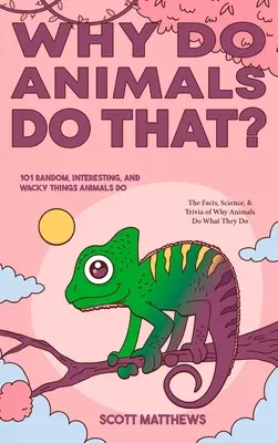 Pourquoi les animaux font-ils cela ? 101 choses aléatoires, intéressantes et farfelues que font les animaux - Les faits, la science et les anecdotes qui expliquent pourquoi les animaux font ce qu'ils font ! - Why Do Animals Do That? - 101 Random, Interesting, and Wacky Things Animals Do - The Facts, Science, & Trivia of Why Animals Do What They Do!