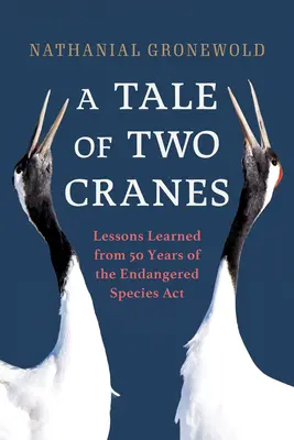 L'histoire de deux grues : Les leçons tirées de 50 ans d'application de la loi sur les espèces menacées d'extinction (Endangered Species ACT) - A Tale of Two Cranes: Lessons Learned from 50 Years of the Endangered Species ACT