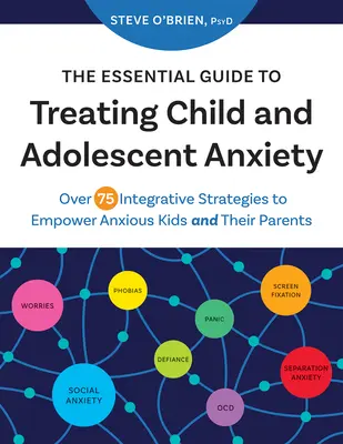 The Essential Guide to Treating Child and Adolescent Anxiety (Le guide essentiel pour traiter l'anxiété des enfants et des adolescents) : Plus de 75 stratégies intégratives pour responsabiliser les enfants anxieux et leurs parents - The Essential Guide to Treating Child and Adolescent Anxiety: Over 75 Integrative Strategies to Empower Anxious Kids and Their Parents