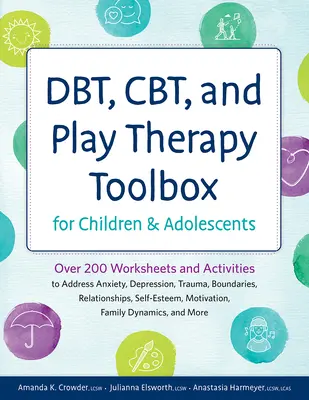 La boîte à outils de la TCD, de la TCC et de la thérapie par le jeu pour les enfants et les adolescents : Plus de 200 fiches de travail et activités pour traiter l'anxiété, la dépression, les traumatismes et les limites. - Dbt, Cbt, and Play Therapy Toolbox for Children and Adolescents: Over 200 Worksheets and Activities to Address Anxiety, Depression, Trauma, Boundaries