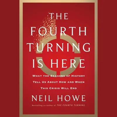 Le quatrième tournant est arrivé : Ce que les saisons de l'histoire nous disent sur la façon dont la crise prendra fin et sur le moment où elle se terminera - The Fourth Turning Is Here: What the Seasons of History Tell Us about How and When This Crisis Will End