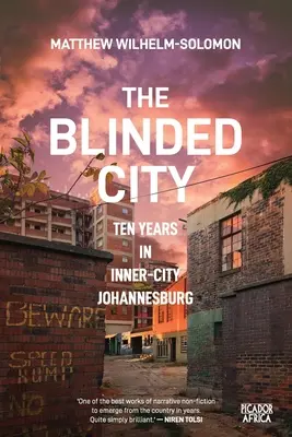 La ville aveugle : Dix ans dans les quartiers défavorisés de Johannesburg - The Blinded City: Ten Years In Inner-City Johannesburg