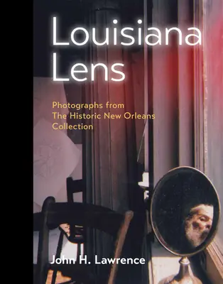 Louisiana Lens : Photographies de la collection historique de la Nouvelle-Orléans - Louisiana Lens: Photographs from the Historic New Orleans Collection