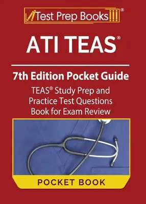 ATI TEAS 7th Edition Pocket Guide : La préparation à l'étude du TEAS et la pratique des questions de test pour la révision de l'examen - ATI TEAS 7th Edition Pocket Guide: TEAS Study Prep and Practice Test Questions Book for Exam Review