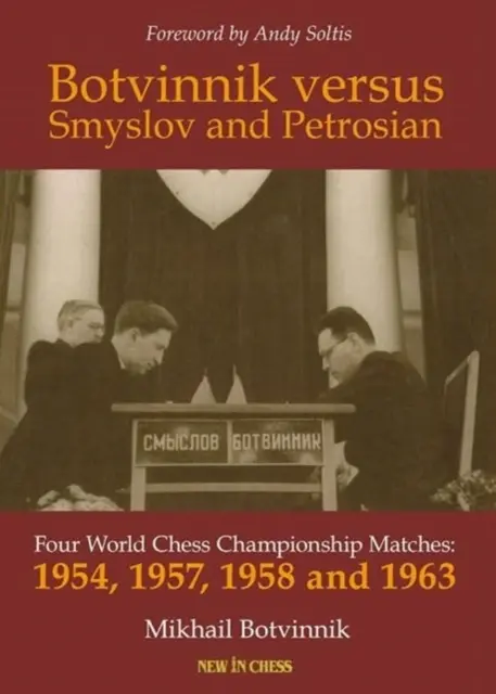 Botvinnik contre Smyslov et Petrosian : Quatre matchs de championnat du monde d'échecs - 1954, 1957, 1958 et 1963 - Botvinnik Versus Smyslov and Petrosian: Four World Chess Championship Matches - 1954, 1957, 1958 and 1963