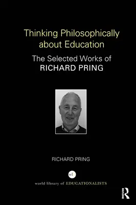 Penser l'éducation de manière philosophique : Les œuvres choisies de Richard Pring - Thinking Philosophically about Education: The Selected Works of Richard Pring