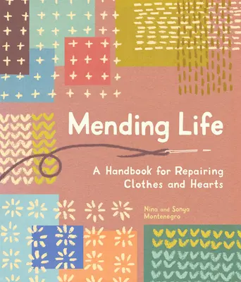 Mending Life : A Handbook for Repairing Clothes and Hearts and Patching to Practice Sustainable Fashion and Fix the Clothes You Love (Manuel de réparation de vêtements et de cœurs et de rapiéçage pour pratiquer une mode durable et réparer les vêtements que vous aimez) - Mending Life: A Handbook for Repairing Clothes and Hearts and Patching to Practice Sustainable Fashion and Fix the Clothes You Love)