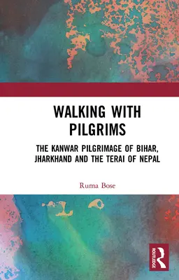 Walking with Pilgrims : The Kanwar Pilgrimage of Bihar, Jharkhand and the Terai of Nepal (Marcher avec les pèlerins : le pèlerinage des Kanwar du Bihar, du Jharkhand et du Teraï du Népal) - Walking with Pilgrims: The Kanwar Pilgrimage of Bihar, Jharkhand and the Terai of Nepal