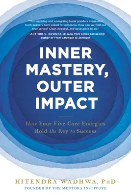 Maîtrise intérieure, impact extérieur : comment vos cinq énergies fondamentales détiennent la clé du succès - Inner Mastery, Outer Impact: How Your Five Core Energies Hold the Key to Success