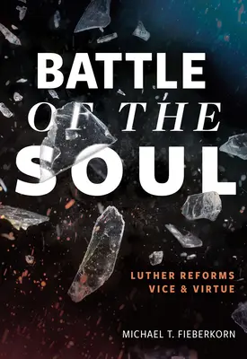 La bataille de l'âme : Luther réforme le vice et la vertu - Battle of the Soul: Luther Reforms Vice and Virtue