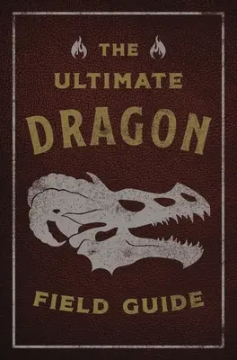 Le guide ultime du dragon : Le manuel de l'explorateur fantastique - The Ultimate Dragon Field Guide: The Fantastical Explorer's Handbook