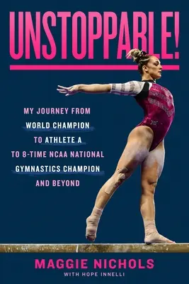 Unstoppable ! Mon parcours de championne du monde à athlète A à 8 fois championne nationale de gymnastique NCAA et au-delà - Unstoppable!: My Journey from World Champion to Athlete A to 8-Time NCAA National Gymnastics Champion and Beyond