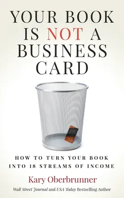 Votre livre n'est pas une carte de visite : Comment transformer votre livre en 18 sources de revenus - Your Book is Not a Business Card: How to Turn your Book into 18 Streams of Income