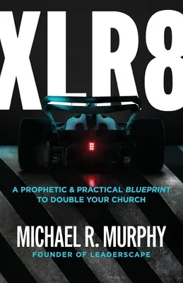 XLR8 : Un plan prophétique et pratique pour doubler votre église - XLR8: A Prophetic & Practical Blueprint to Double Your Church