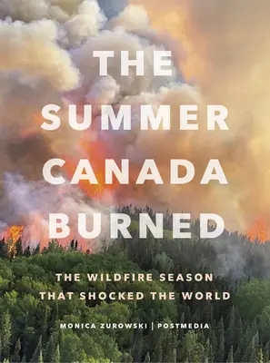 L'été où le Canada a brûlé : La saison des incendies de forêt qui a choqué le monde entier - The Summer Canada Burned: The Wildfire Season That Shocked the World