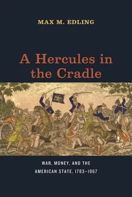 Un Hercule dans le berceau : La guerre, l'argent et l'État américain, 1783-1867 - A Hercules in the Cradle: War, Money, and the American State, 1783-1867