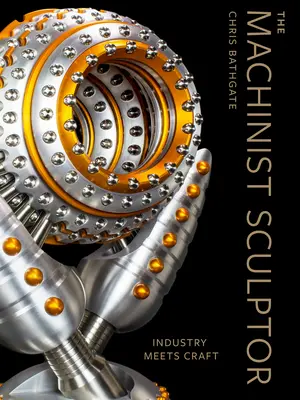 Le sculpteur machiniste : l'industrie rencontre l'artisanat - The Machinist Sculptor: Industry Meets Craft