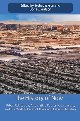 L'histoire de maintenant : L'éducation urbaine, les voies alternatives à la licence et les histoires orales des éducateurs noirs et latino-américains - The History of Now: Urban Education, Alternative Routes to Licensure, and the oral histories of Black and Latinx educators