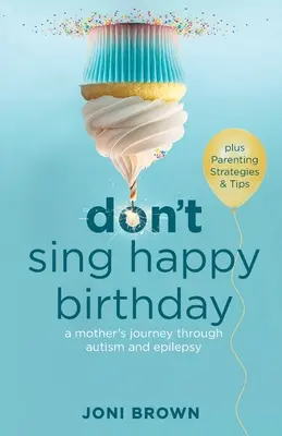 Ne chantez pas joyeux anniversaire : Le voyage d'une mère à travers l'autisme et l'épilepsie - Don't Sing Happy Birthday: A Mother's Journey Through Autism and Epilepsy