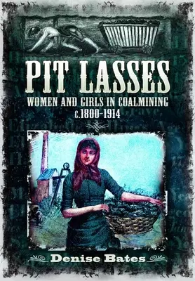 Pit Lasses : Les femmes et les jeunes filles dans les mines de charbon entre 1800 et 1914 - Pit Lasses: Women and Girls in Coalmining C.1800-1914